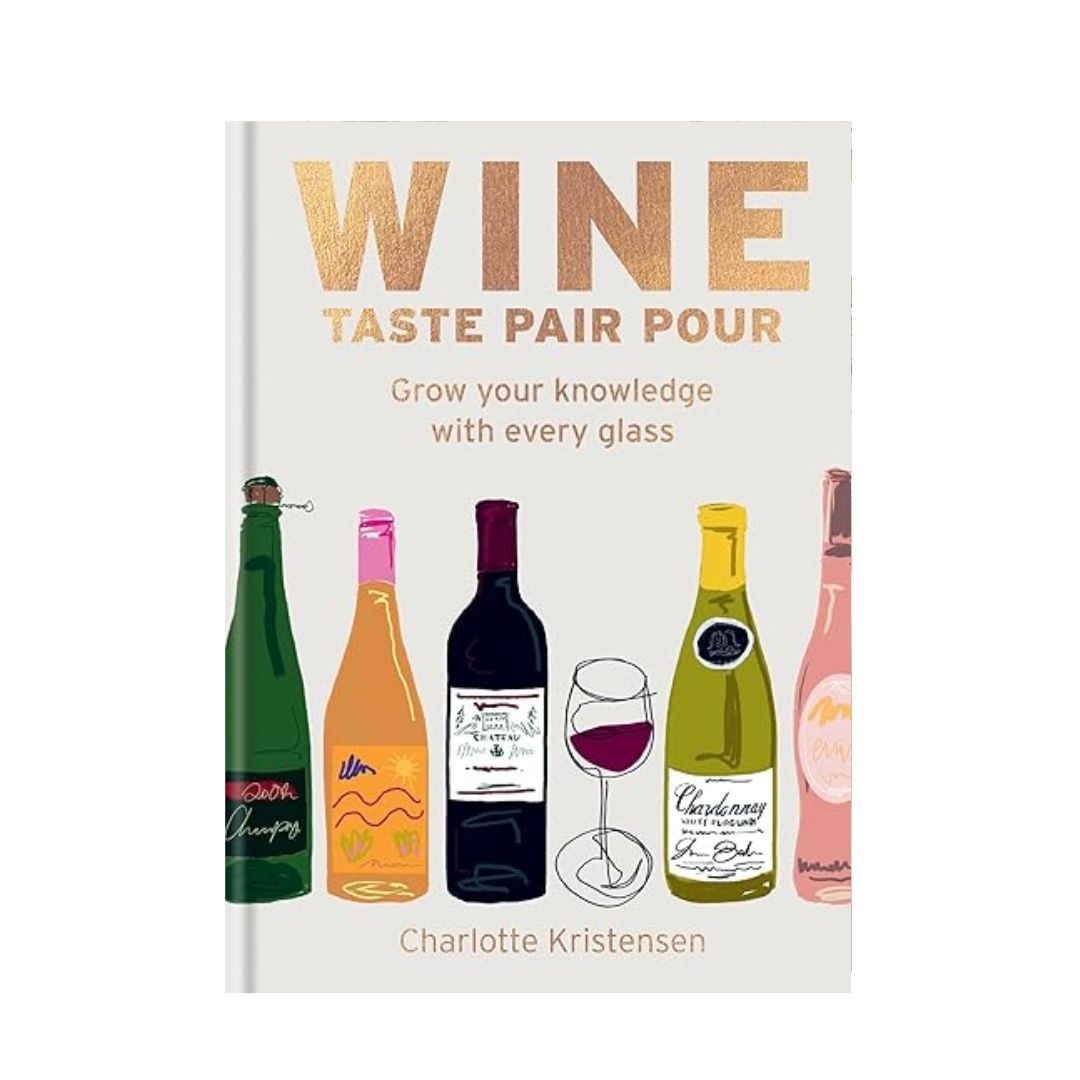 Wine: Taste Pair Pour - by Charlotte Kristensen (Hardcover)